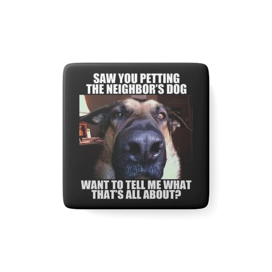 Saw You Petting the Neighbor's Dog - Humorous Dog-Themed Porcelain Magnet, Fun Gift for Dog Lovers, Kitchen Decor, Pet Owner Gift, Animal Lover Wall Art