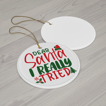 Ceramic Ornament - "Dear Santa, I Really Tried" - Holiday Decor, Personalized Gift, Christmas Tree Decoration, Cute Keepsake, Festive