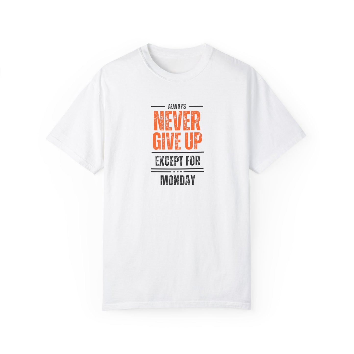 Motivational Unisex T-Shirt - "Always Never Give Up Except for Monday" - Encouragement Tee, Gift for Friends, Relaxed Fit Tee, Funny Quote