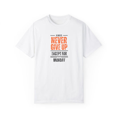 Motivational Unisex T-Shirt - "Always Never Give Up Except for Monday" - Encouragement Tee, Gift for Friends, Relaxed Fit Tee, Funny Quote