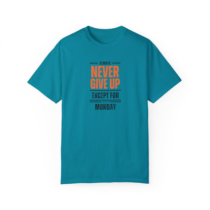 Motivational Unisex T-Shirt - "Always Never Give Up Except for Monday" - Encouragement Tee, Gift for Friends, Relaxed Fit Tee, Funny Quote