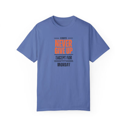 Motivational Unisex T-Shirt - "Always Never Give Up Except for Monday" - Encouragement Tee, Gift for Friends, Relaxed Fit Tee, Funny Quote