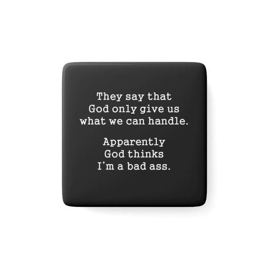God thinks I'm a badass - Funny Inspirational Porcelain Magnet, God Only Gives Us What We Can Handle, Motivational Gift, Home Decor, Gift for Her, Bad Ass Magnet,