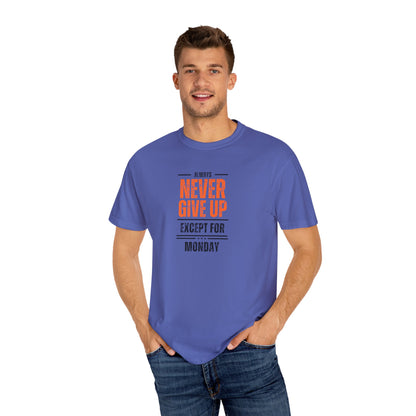 Motivational Unisex T-Shirt - "Always Never Give Up Except for Monday" - Encouragement Tee, Gift for Friends, Relaxed Fit Tee, Funny Quote