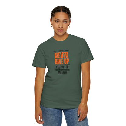 Motivational Unisex T-Shirt - "Always Never Give Up Except for Monday" - Encouragement Tee, Gift for Friends, Relaxed Fit Tee, Funny Quote
